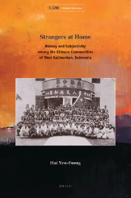Strangers at Home: History and Subjectivity Among the Chinese Communities of West Kalimantan, Indonesia by Yew-Foong Hui