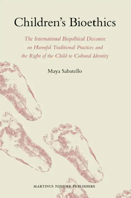 Children's Bioethics: The International Biopolitical Discourse on Harmful Traditional Practices and the Right of the Child to Cultural Identity by Maya Sabatello