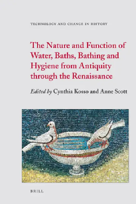 The Nature and Function of Water, Baths, Bathing and Hygiene from Antiquity Through the Renaissance by Anne Scott, Cynthia Kosso