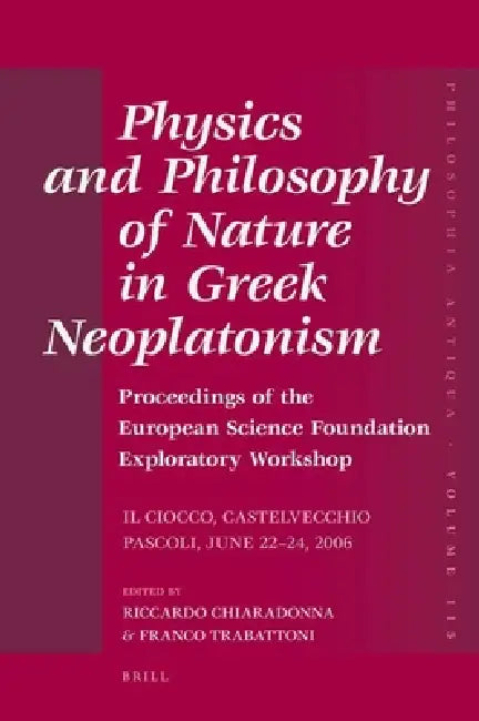 Physics and Philosophy of Nature in Greek Neoplatonism: Proceedings of the European Science Foundation Exploratory Workshop (Il Ciocco, Castelvecchio by Riccardo Chiaradonna, Franco Trabattoni