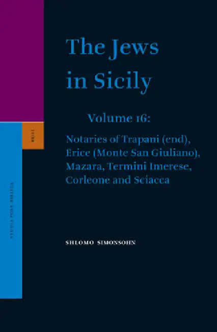 The Jews in Sicily, Volume 16 Notaries of Trapani (End), Erice (Monte San Giuliano), Mazara, Termini Imerese, Corleone and Sciacca by Shlomo Simonsohn