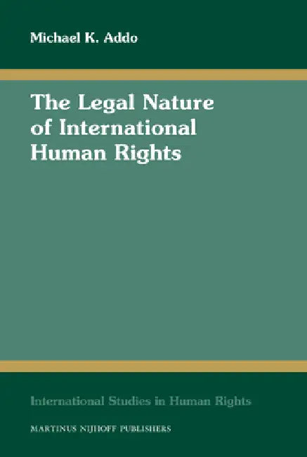 The Legal Nature of International Human Rights by Michael K. Addo