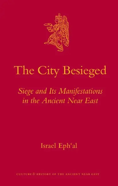 The City Besieged: Siege and Its Manifestations in the Ancient Near East by Israel Ephʿal