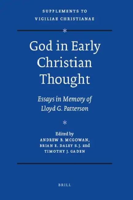 God in Early Christian Thought: Essays in Memory of Lloyd G. Patterson by Andrew McGowan, Brian Daley, Timothy Gaden