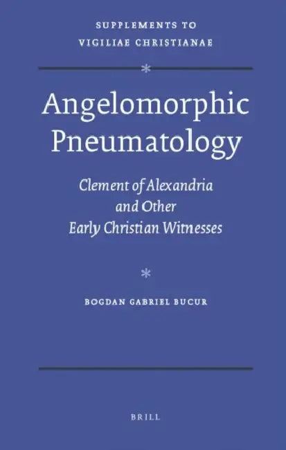 Angelomorphic Pneumatology: Clement of Alexandria and Other Early Christian Witnesses by Bogdan Bucur