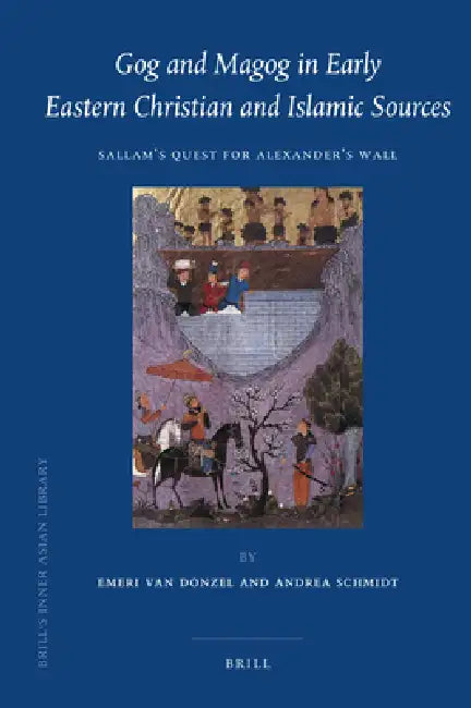 Gog and Magog in Early Eastern Christian and Islamic Sources by E. J. Van Donzel, Andrea Schmidt