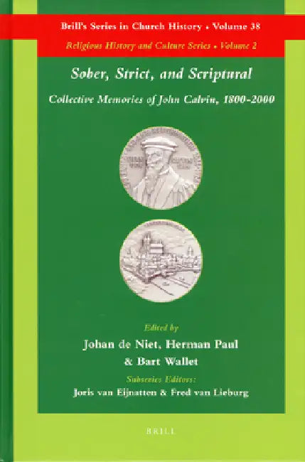 Sober, Strict, and Scriptural: Collective Memories of John Calvin, 1800-2000 by Johan de Niet, Herman Paul, Bart Wallet