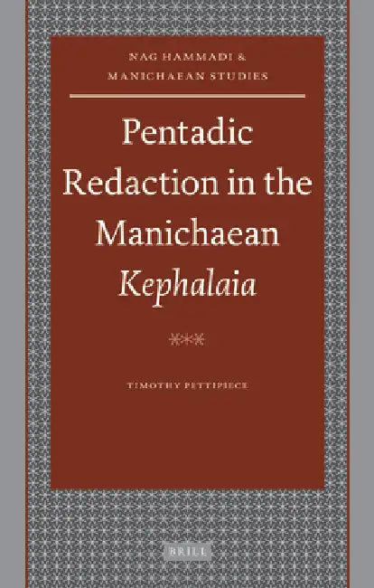 Pentadic Redaction in the Manichaean Kephalaia by Timothy Pettipiece
