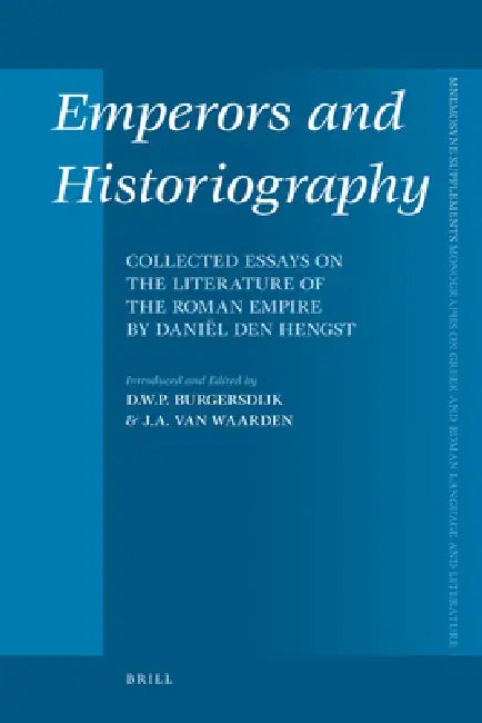 Emperors and Historiography: Collected Essays on the Literature of the Roman Empire by Daniël Den Hengst by Diederik Burgersdijk, Joop Van Waarden