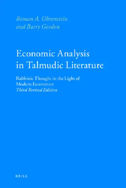 Economic Analysis in Talmudic Literature: Rabbinic Thought in the Light of Modern Economics. Third Revised Edition by Roman Ohrenstein, Barry Gordon