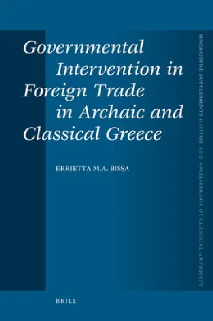 Governmental Intervention in Foreign Trade in Archaic and Classical Greece by Errietta Bissa
