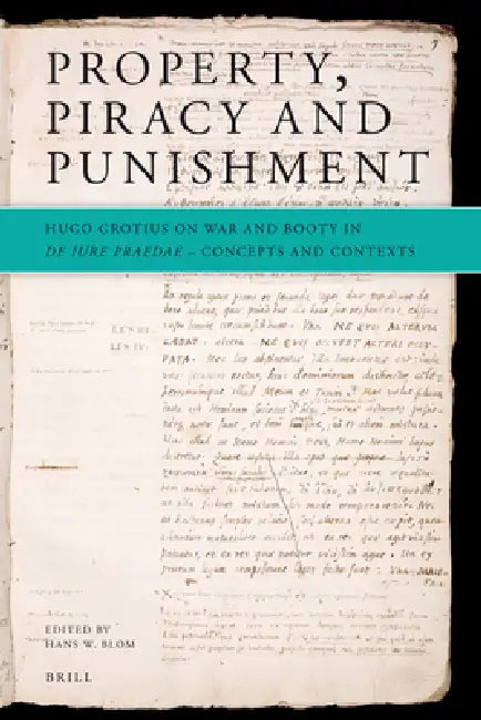 Property, Piracy and Punishment: Hugo Grotius on War and Booty in de Iure Praedae: Concepts and Contexts by Hans Blom