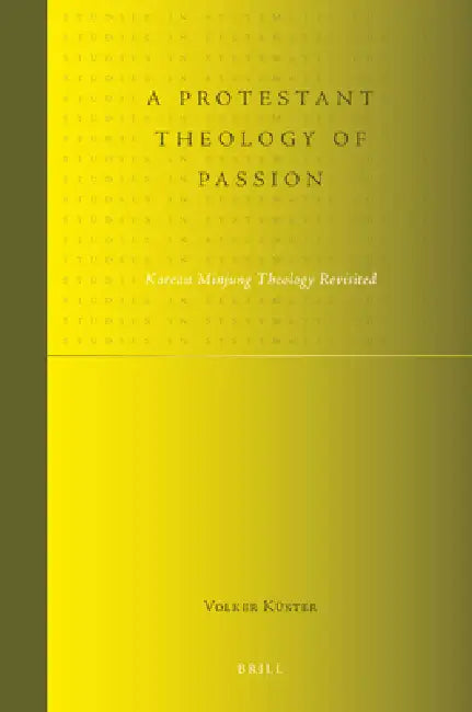 A Protestant Theology of Passion: Korean Minjung Theology Revisited by Volker Küster