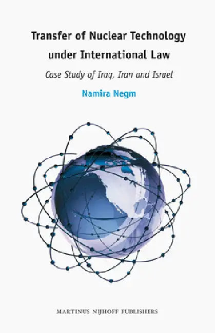 Transfer of Nuclear Technology Under International Law: Case Study of Iraq, Iran and Israel by Namira Negm
