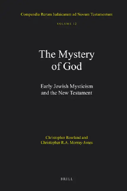 The Mystery of God: Early Jewish Mysticism and the New Testament by Christopher Rowland, C. R. a. Morray-Jones