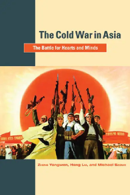 The Cold War in Asia: The Battle for Hearts and Minds by Zheng Yangwen, Hong Liu, Michael Szonyi