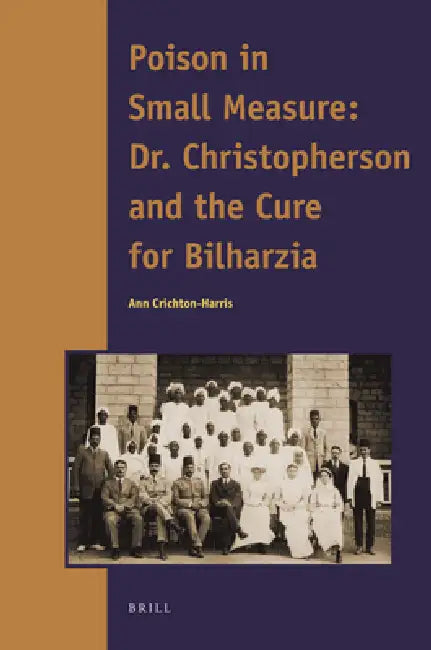 Poison in Small Measure: Dr. Christopherson and the Cure for Bilharzia by Ann Crichton-Harris