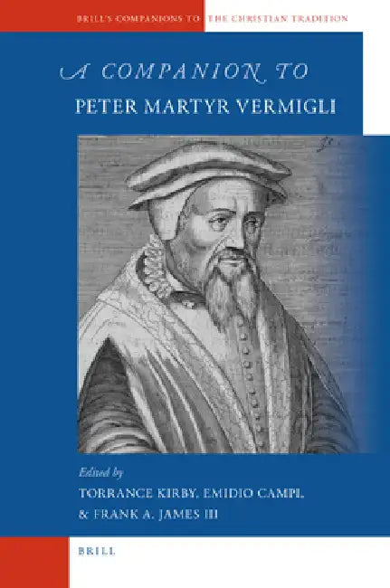 A Companion to Peter Martyr Vermigli by Torrance Kirby, Emidio Campi, Frank A. James III