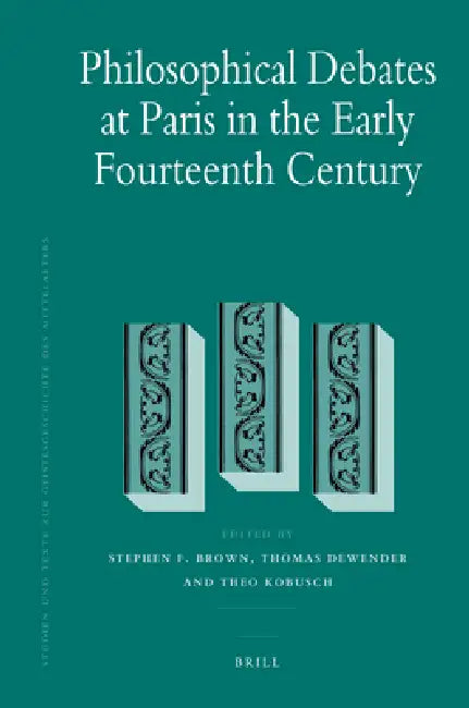Philosophical Debates at Paris in the Early Fourteenth Century by Stephen F. Brown, Thomas Dewender, Theo Kobusch