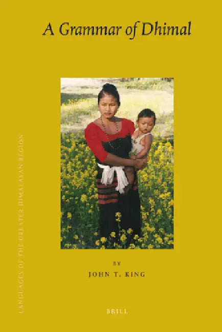 Languages of the Greater Himalayan Region, Volume 8 a Grammar of Dhimal by John T. King