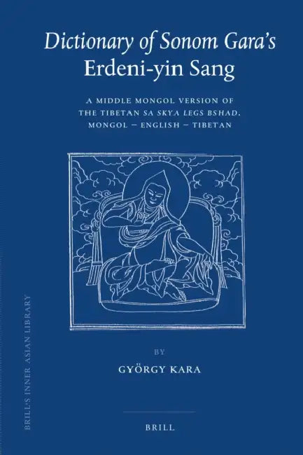 Dictionary of Sonom Gara's Erdeni-Yin Sang: A Middle Mongol Version of the Tibetan Sa Skya Legs Bshad. Mongol - English - Tibetan by Györgi Kara