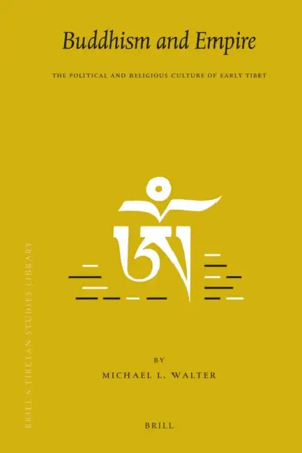 Buddhism and Empire: The Political and Religious Culture of Early Tibet by Michael Walter
