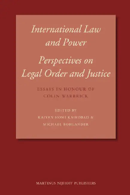 International Law and Power: Perspectives on Legal Order and Justice: Essays in Honour of Colin Warbrick by Kaiyan Homi Kaikobad, Michael Bohlander
