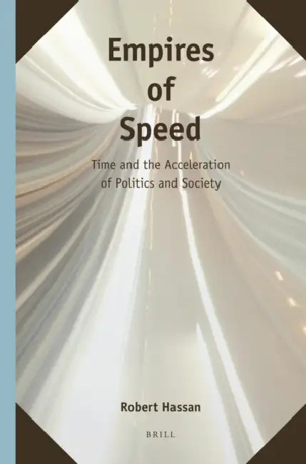 Empires of Speed: Time and the Acceleration of Politics and Society by Robert Hassan