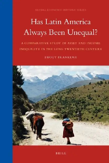 Has Latin America Always Been Unequal?: A Comparative Study of Asset and Income Inequality in the Long Twentieth Century by Ewout Frankema