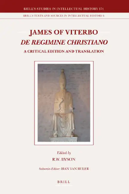James of Viterbo: de Regimine Christiano: A Critical Edition and Translation by Bob R. W. Dyson