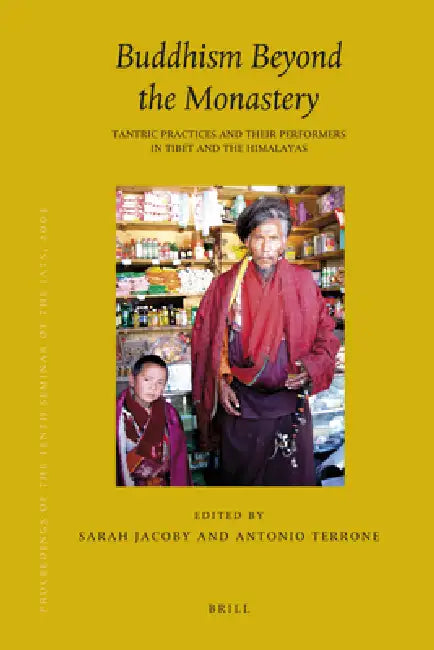 Proceedings of the Tenth Seminar of the Iats, 2003. Volume 12: Buddhism Beyond the Monastery: Tantric Practices and Their Performers in Tibet and the by Sarah Jacoby, Antonio Terrone