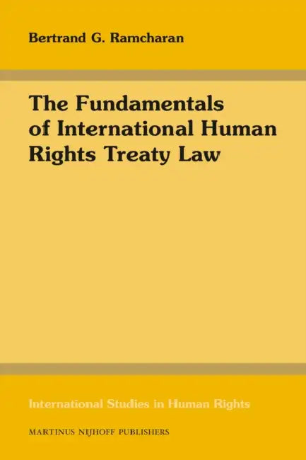 The Fundamentals of International Human Rights Treaty Law by Bertrand G. Ramcharan