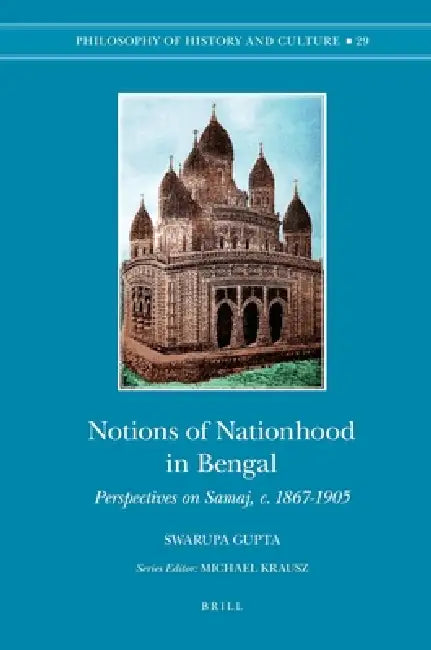 Notions of Nationhood in Bengal: Perspectives on Samaj, C. 1867-1905 by Swarupa Gupta
