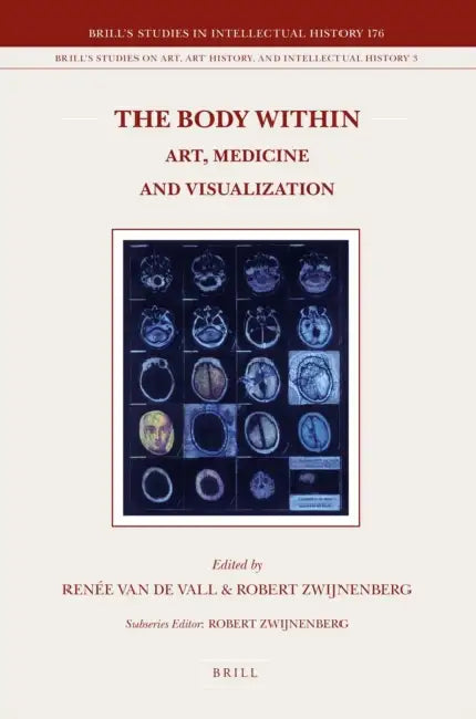 The Body Within: Art, Medicine and Visualization by Robert P. Zwijnenberg, Renée Van de Vall