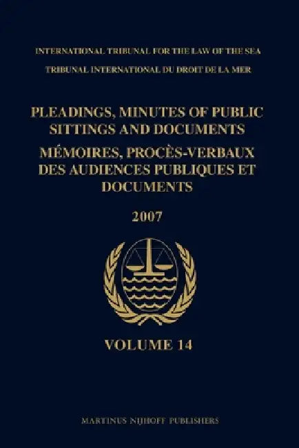 Pleadings, Minutes of Public Sittings and Documents / Mémoires, Procès-Verbaux Des Audiences Publiques Et Documents, Volume 14 (2007) by Itlos