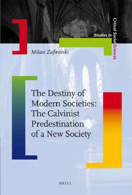 The Destiny of Modern Societies: The Calvinist Predestination of a New Society by Milan Zafirovski