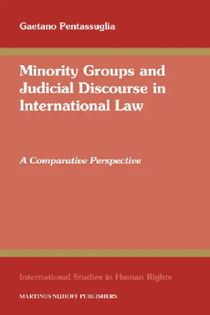 Minority Groups and Judicial Discourse in International Law: A Comparative Perspective by Gaetano Pentassuglia