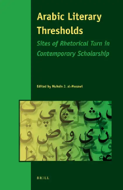 Arabic Literary Thresholds: Sites of Rhetorical Turn in Contemporary Scholarship by Muhsin Al-Musawi