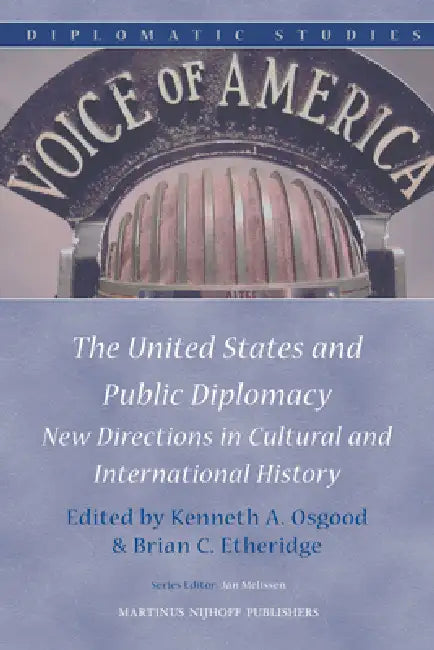 The United States and Public Diplomacy: New Directions in Cultural and International History by Kenneth A. Osgood