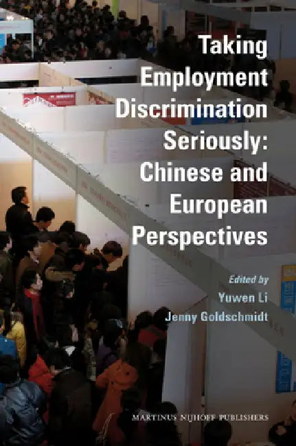 Taking Employment Discrimination Seriously: Chinese and European Perspectives by Yuwen Li, Jenny Goldschmidt