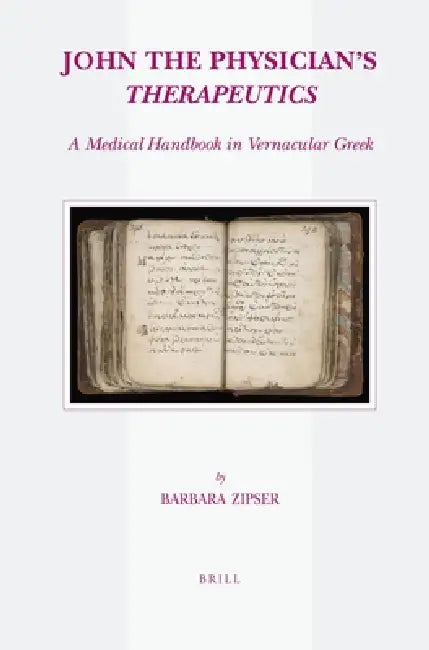 John the Physician's Therapeutics: A Medical Handbook in Vernacular Greek by Barbara Zipser