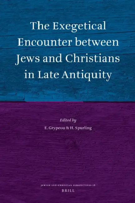 The Exegetical Encounter Between Jews and Christians in Late Antiquity by Emmanouela Grypeou, Helen Spurling