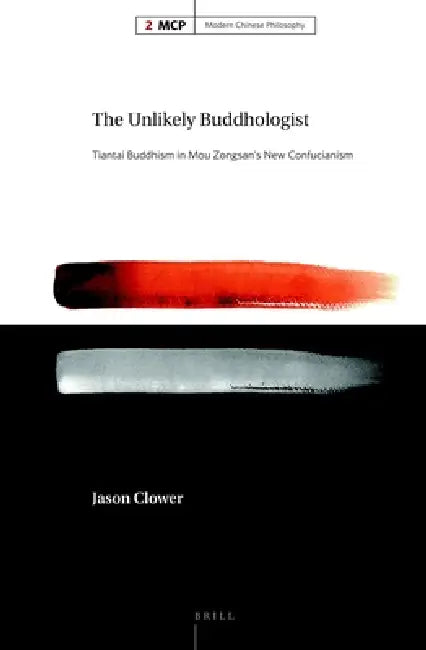 The Unlikely Buddhologist: Tiantai Buddhism in Mou Zongsan's New Confucianism by Jason Clower