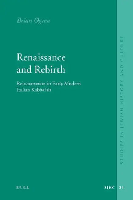Renaissance and Rebirth: Reincarnation in Early Modern Italian Kabbalah by Brian Ogren