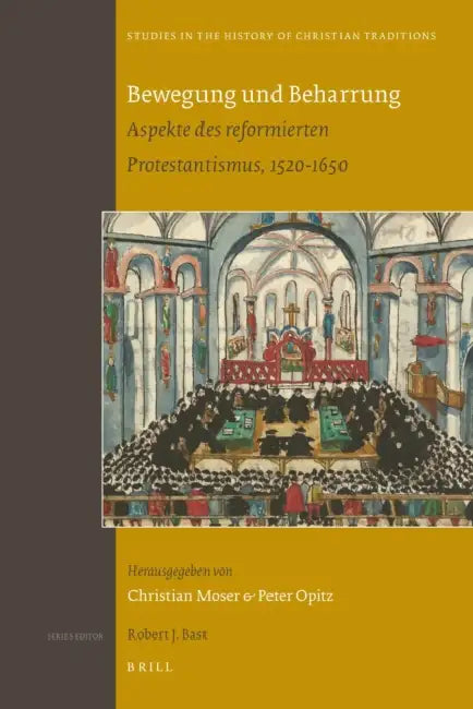 Bewegung Und Beharrung: Aspekte Des Reformierten Protestantismus, 1520-1650 by Peter Opitz, Christian Moser