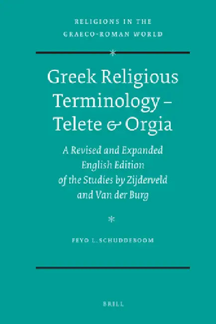 Greek Religious Terminology - Telete & Orgia: A Revised and Expanded English Edition of the Studies by Zijderveld and Van Der Burg by Feyo Schuddeboom