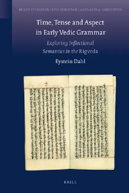 Time, Tense and Aspect in Early Vedic Grammar: Exploring Inflectional Semantics in the Rigveda by Eystein Dahl