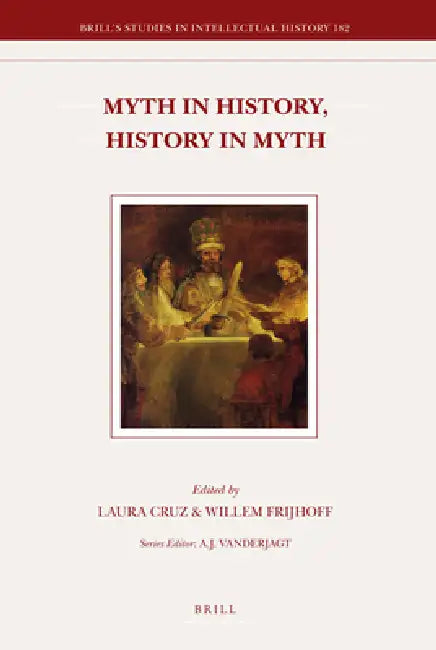 Myth in History, History in Myth: Proceedings of the Third International Conference of the Society for Netherlandic History (New York: June 5-6, 2006) by Laura Cruz, Willem Frijhoff