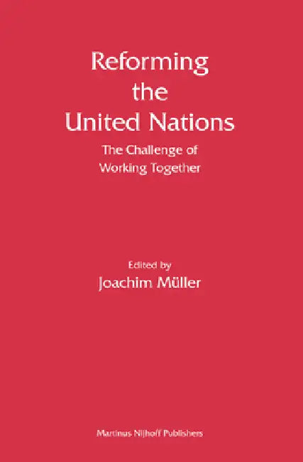 Reforming the United Nations: The Challenge of Working Together by Joachim Müller