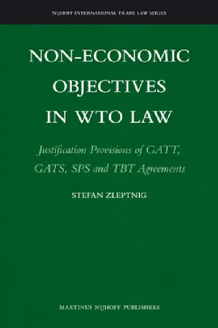 Non-Economic Objectives in Wto Law: Justification Provisions of Gatt, Gats, Sps and Tbt Agreements by Stefan Zleptnig